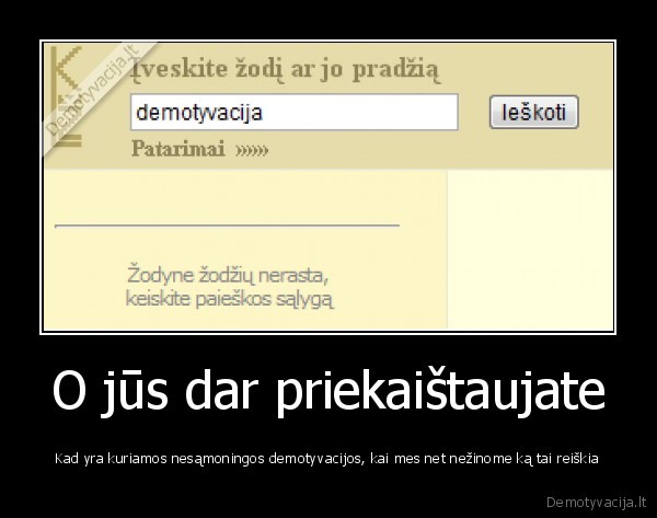 O jūs dar priekaištaujate - Kad yra kuriamos nesąmoningos demotyvacijos, kai mes net nežinome ką tai reiškia