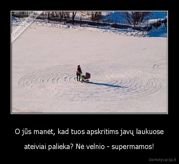 O jūs manėt, kad tuos apskritims javų laukuose - ateiviai palieka? Nė velnio - supermamos!