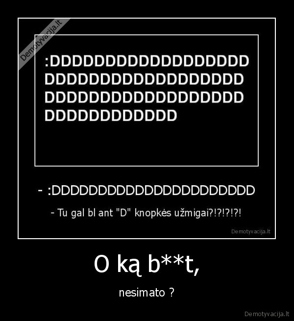 O ką b**t, - nesimato ?
