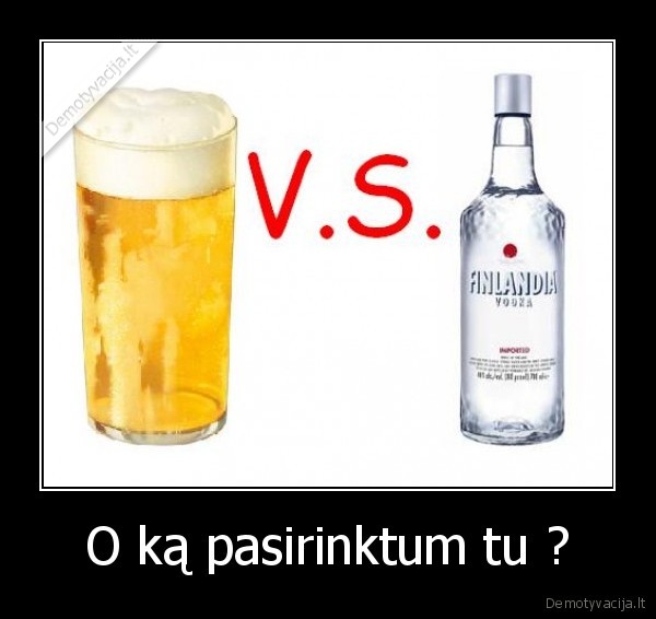 O ką pasirinktum tu ? - 