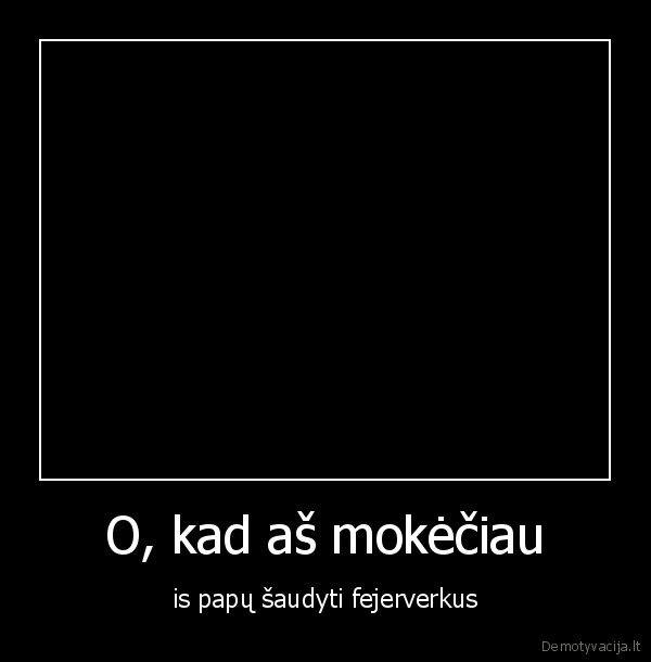 O, kad aš mokėčiau - is papų šaudyti fejerverkus