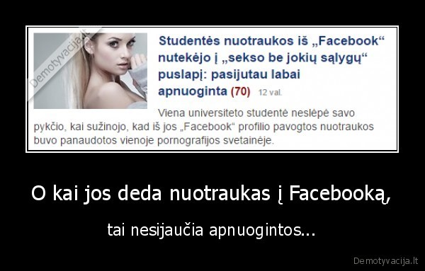 O kai jos deda nuotraukas į Facebooką, - tai nesijaučia apnuogintos...