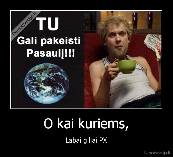 O kai kuriems, - Labai giliai PX