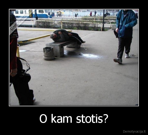 O kam stotis? - 