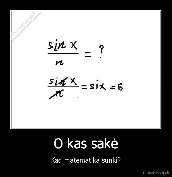 O kas sakė - Kad matematika sunki?