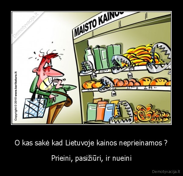 O kas sakė kad Lietuvoje kainos neprieinamos ? - Prieini, pasižiūri, ir nueini