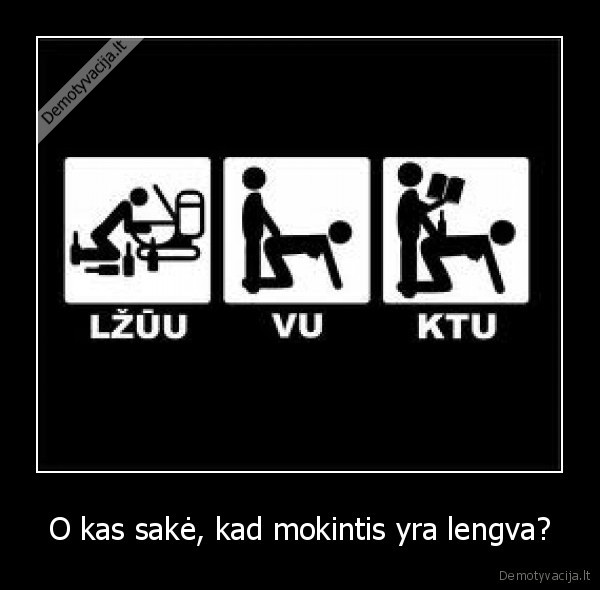 O kas sakė, kad mokintis yra lengva? - 