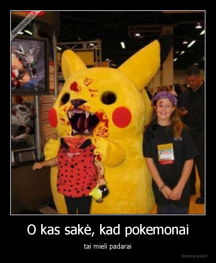 O kas sakė, kad pokemonai - tai mieli padarai