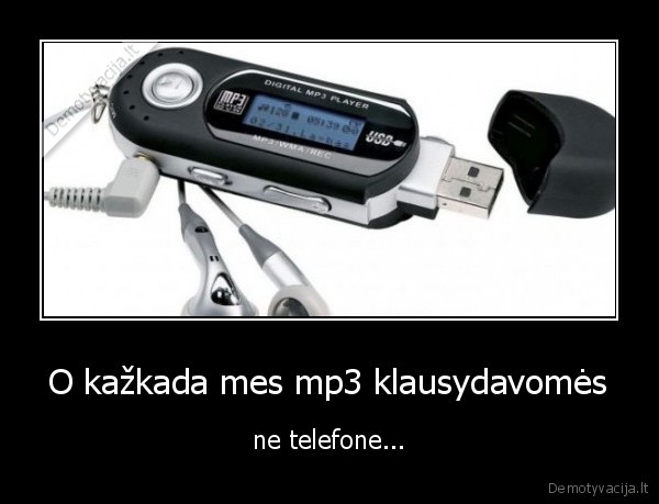 O kažkada mes mp3 klausydavomės - ne telefone...