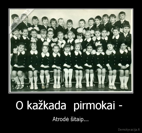 O kažkada  pirmokai -  - Atrodė šitaip...