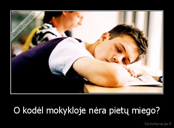 O kodėl mokykloje nėra pietų miego? - 