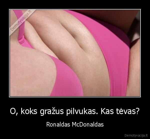 O, koks gražus pilvukas. Kas tėvas? - Ronaldas McDonaldas