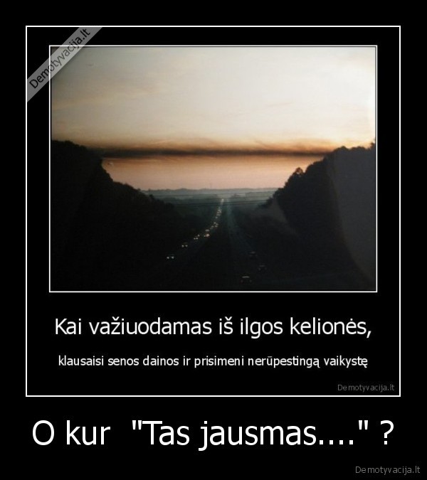 O kur  "Tas jausmas...." ? - 