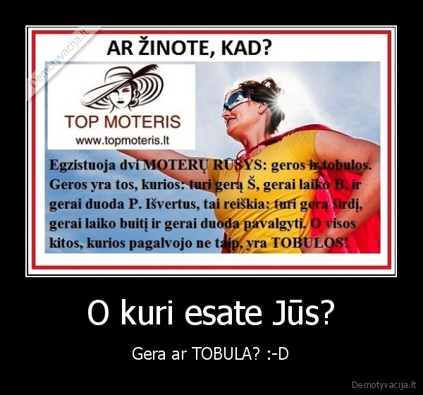 O kuri esate Jūs? - Gera ar TOBULA? :-D