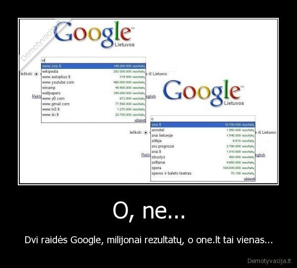 O, ne... - Dvi raidės Google, milijonai rezultatų, o one.lt tai vienas...