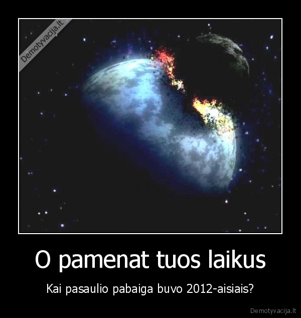 O pamenat tuos laikus - Kai pasaulio pabaiga buvo 2012-aisiais?