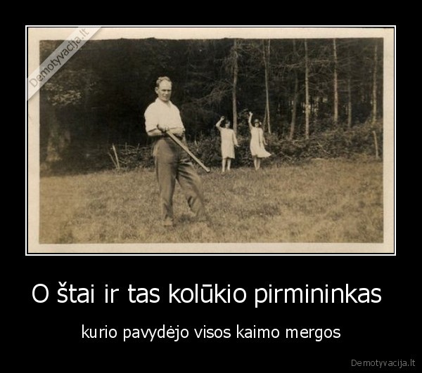 O štai ir tas kolūkio pirmininkas  - kurio pavydėjo visos kaimo mergos