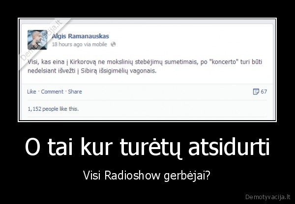 O tai kur turėtų atsidurti - Visi Radioshow gerbėjai?