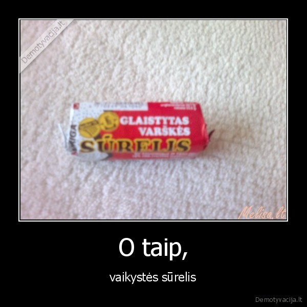 O taip, - vaikystės sūrelis