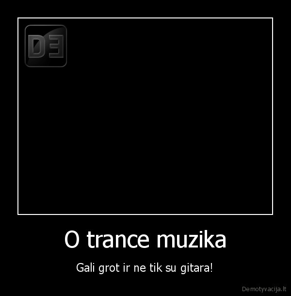 O trance muzika - Gali grot ir ne tik su gitara!
