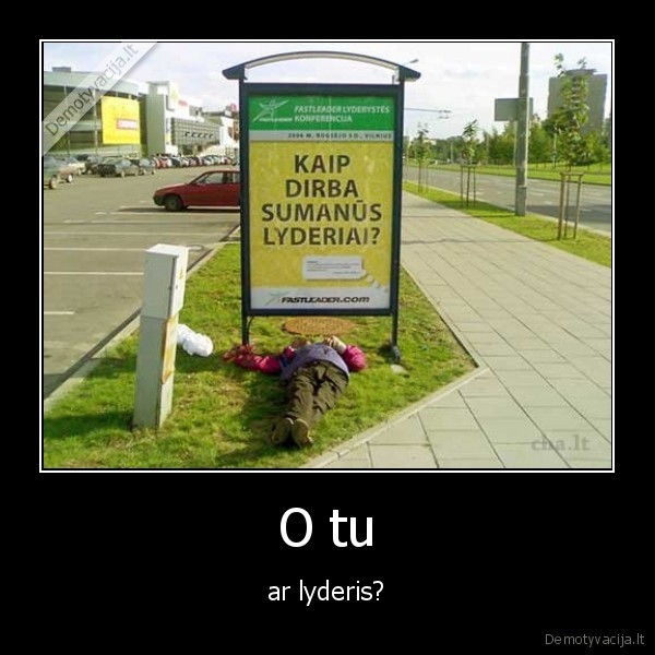 O tu - ar lyderis?