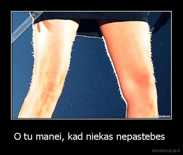 O tu manei, kad niekas nepastebes  - 