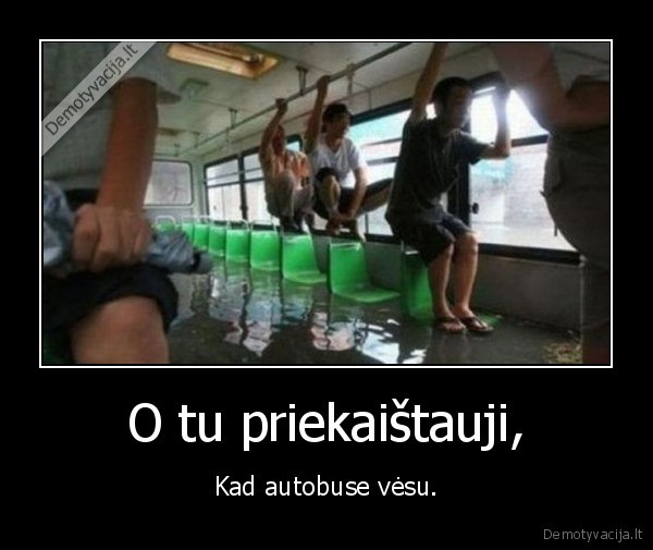 O tu priekaištauji, - Kad autobuse vėsu.