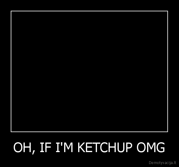 OH, IF I'M KETCHUP OMG - 