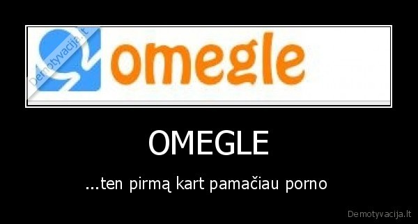 OMEGLE - ...ten pirmą kart pamačiau porno 