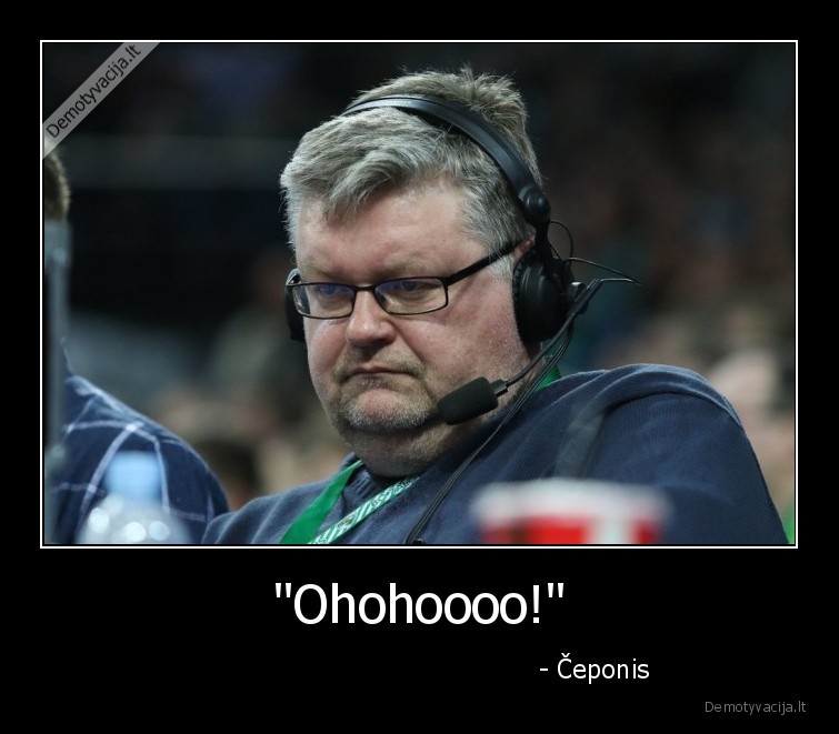 "Ohohoooo!" -                                            - Čeponis