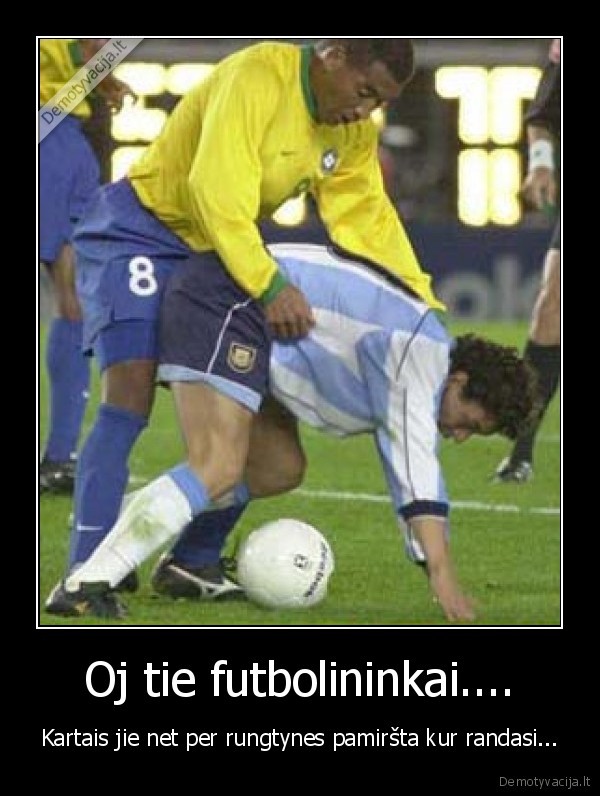 Oj tie futbolininkai.... - Kartais jie net per rungtynes pamiršta kur randasi...