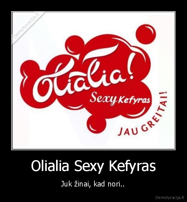 Olialia Sexy Kefyras - Juk žinai, kad nori..