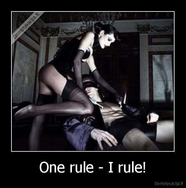 One rule - I rule! - 