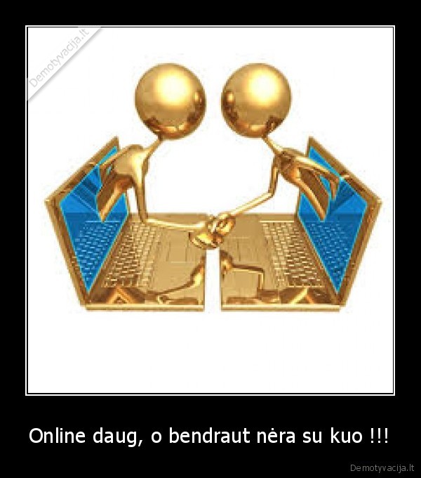 Online daug, o bendraut nėra su kuo !!! - 