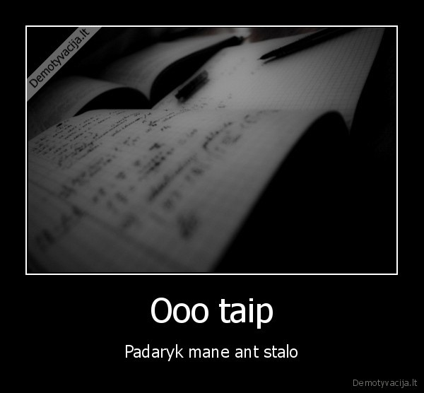 Ooo taip - Padaryk mane ant stalo