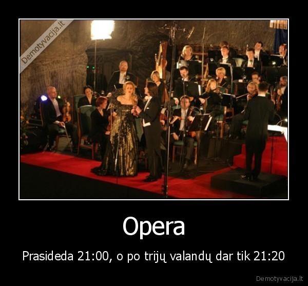 Opera - Prasideda 21:00, o po trijų valandų dar tik 21:20