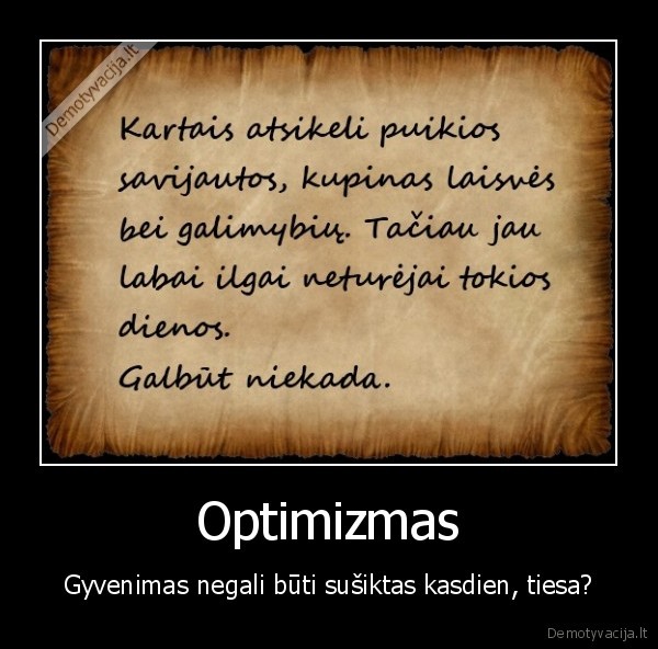 Optimizmas - Gyvenimas negali būti sušiktas kasdien, tiesa?