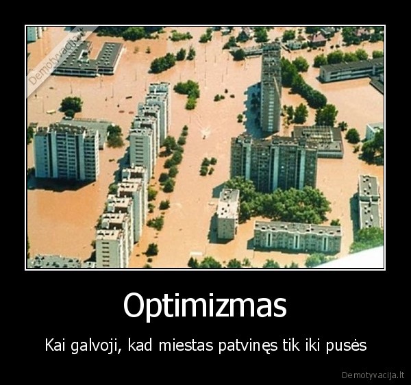 Optimizmas - Kai galvoji, kad miestas patvinęs tik iki pusės