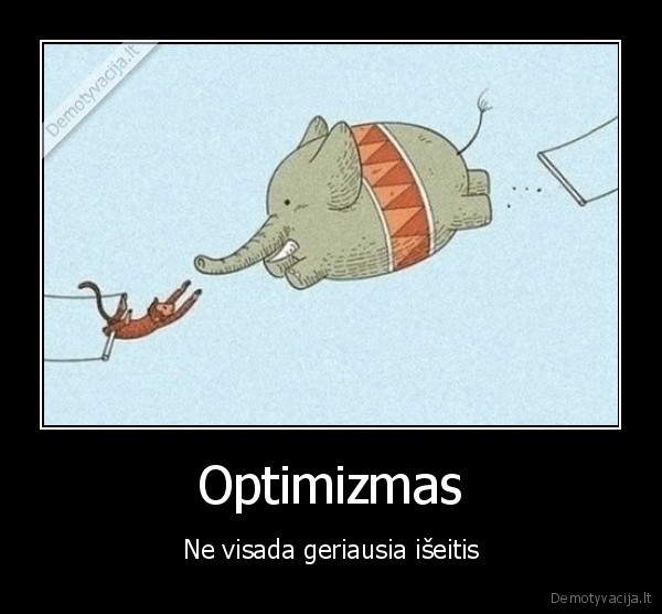 Optimizmas - Ne visada geriausia išeitis