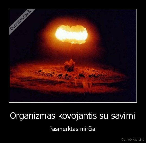 Organizmas kovojantis su savimi - Pasmerktas mirčiai