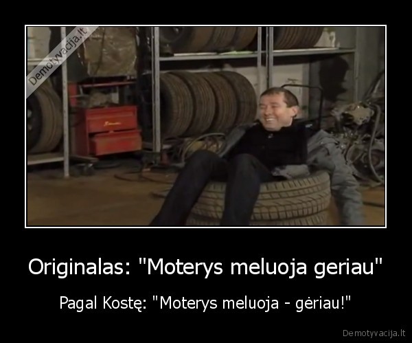 Originalas: "Moterys meluoja geriau" - Pagal Kostę: "Moterys meluoja - gėriau!"