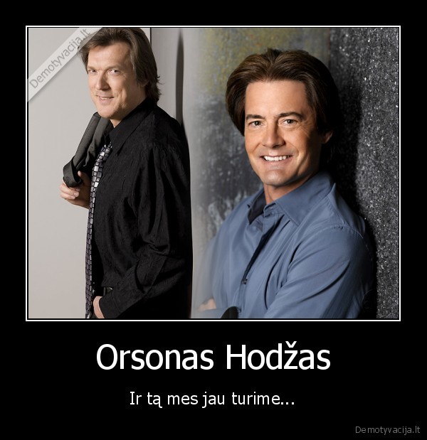 Orsonas Hodžas - Ir tą mes jau turime...