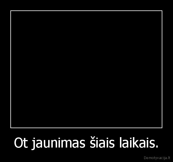 Ot jaunimas šiais laikais. - 