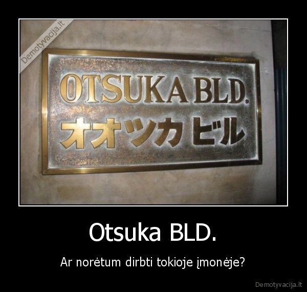 Otsuka BLD. - Ar norėtum dirbti tokioje įmonėje?