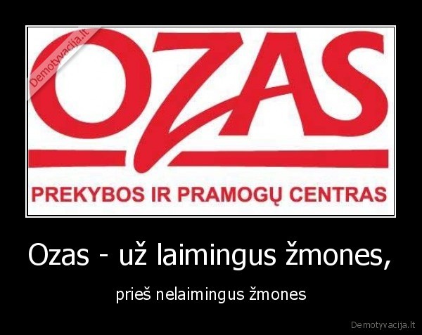 Ozas - už laimingus žmones, - prieš nelaimingus žmones