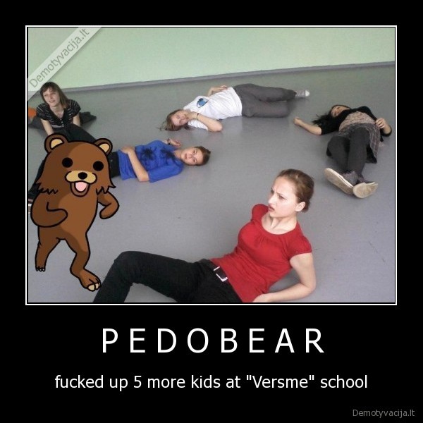 P E D O B E A R - fucked up 5 more kids at "Versme" school