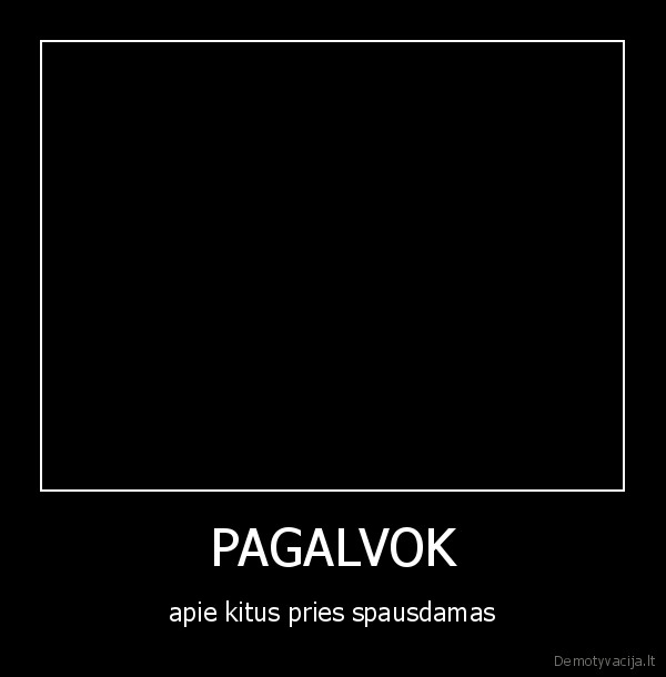 PAGALVOK - apie kitus pries spausdamas