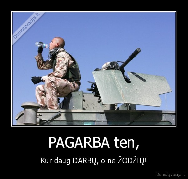 PAGARBA ten, - Kur daug DARBŲ, o ne ŽODŽIŲ!