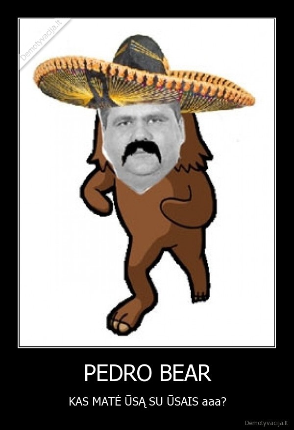 PEDRO BEAR - KAS MATĖ ŪSĄ SU ŪSAIS aaa?