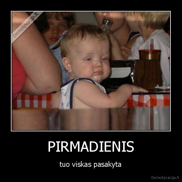 PIRMADIENIS - tuo viskas pasakyta